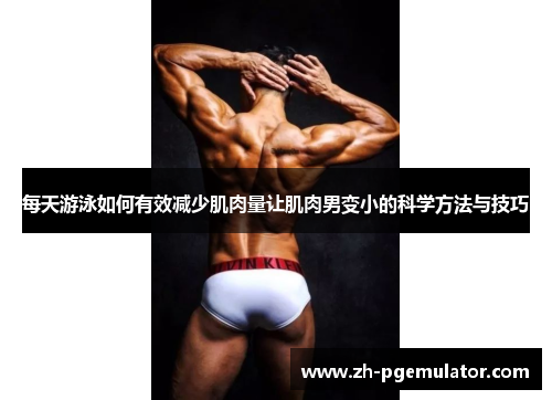 每天游泳如何有效减少肌肉量让肌肉男变小的科学方法与技巧